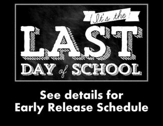 Last day of School see details for early release schedule